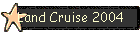Land Cruise 2004